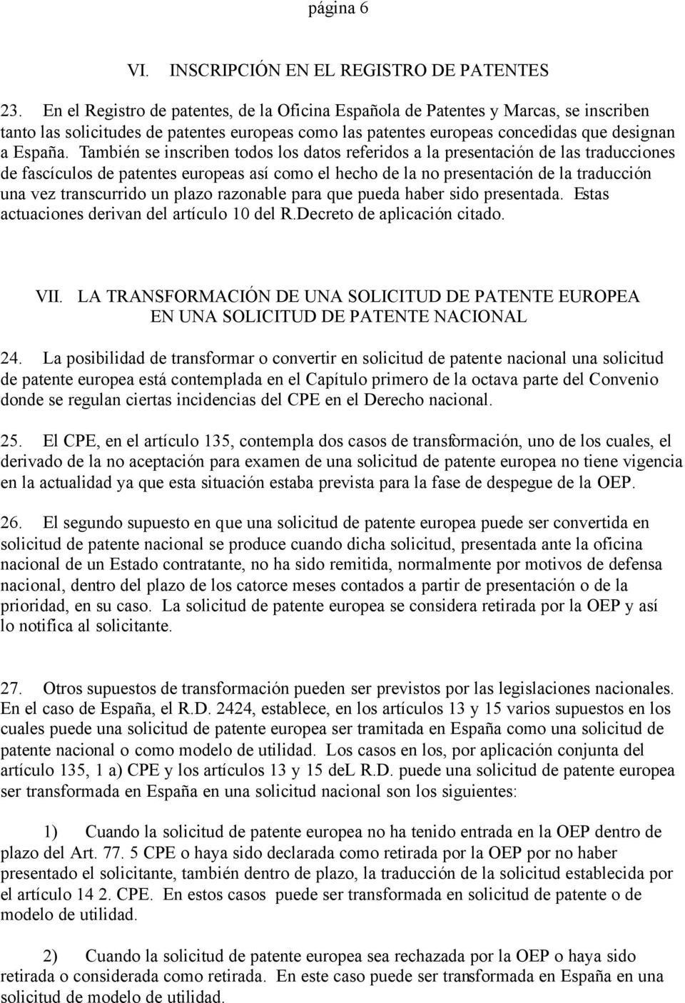 También se inscriben todos los datos referidos a la presentación de las traducciones de fascículos de patentes europeas así como el hecho de la no presentación de la traducción una vez transcurrido
