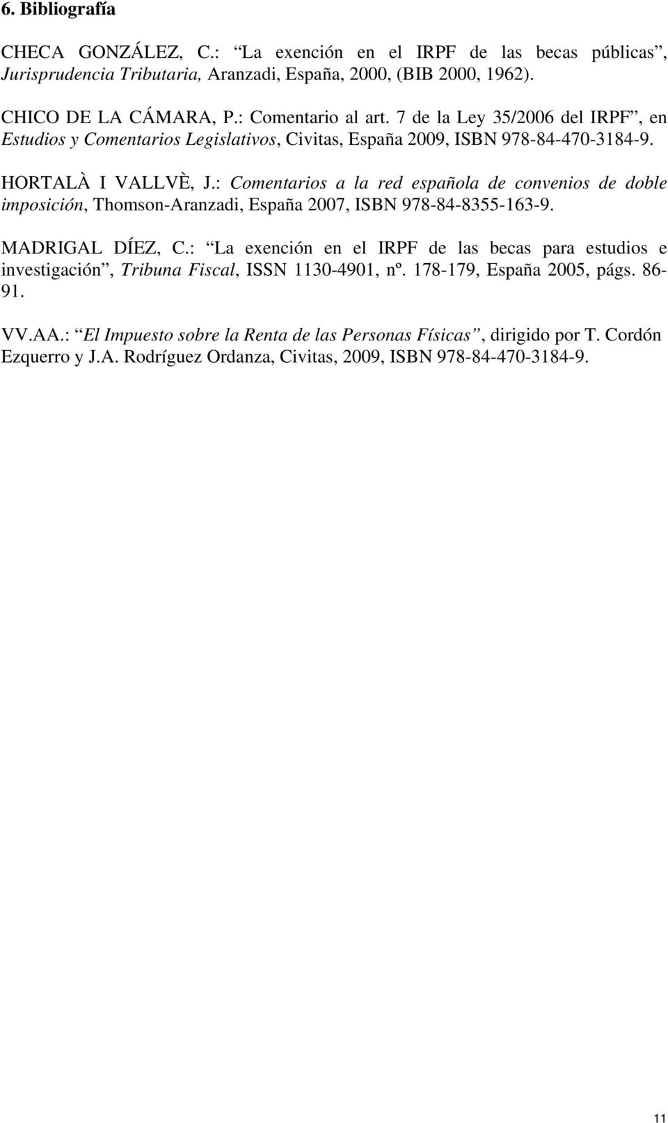 : Comentarios a la red española de convenios de doble imposición, Thomson-Aranzadi, España 2007, ISBN 978-84-8355-163-9. MADRIGAL DÍEZ, C.