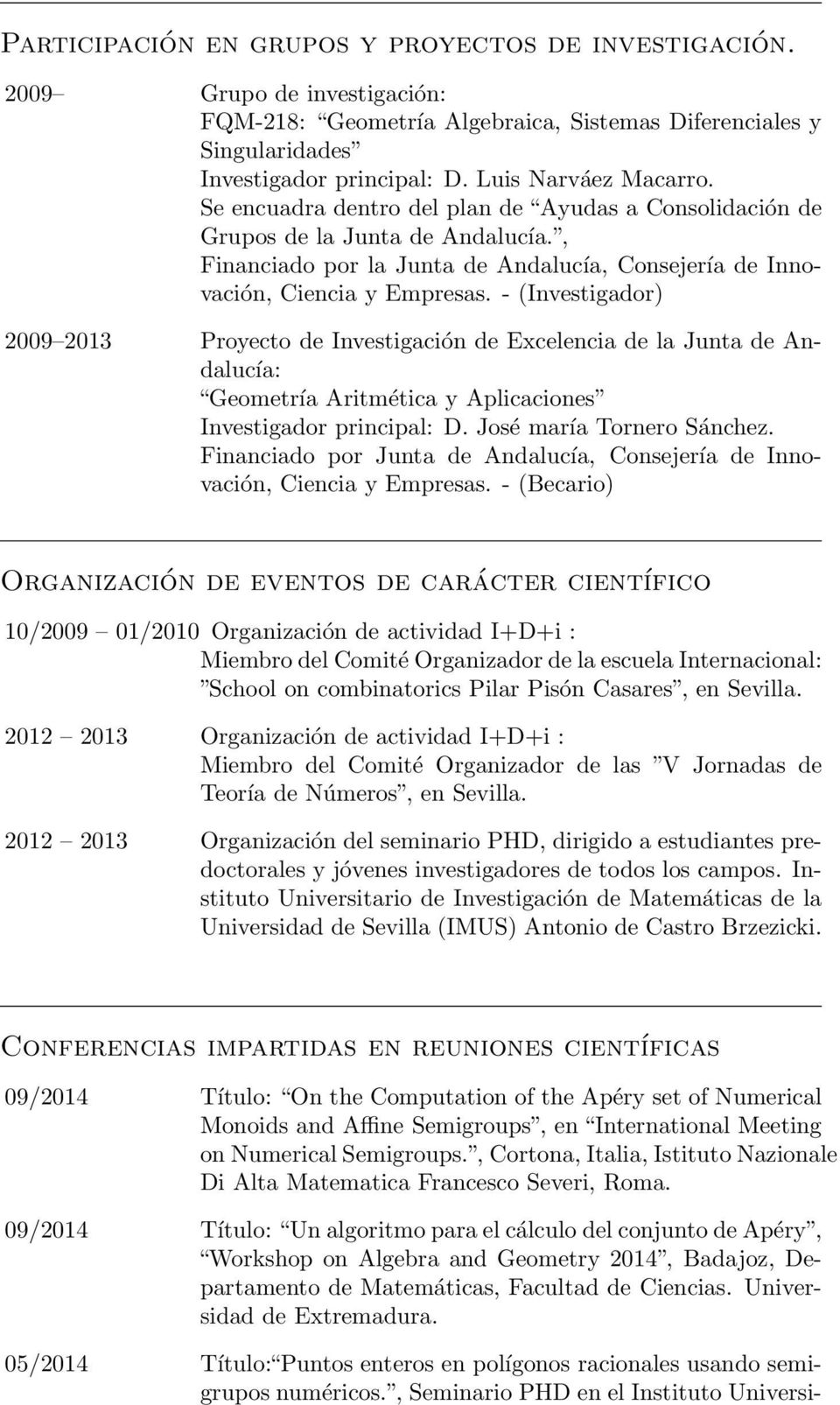 - (Investigador) 2009 2013 Proyecto de Investigación de Excelencia de la Junta de Andalucía: Geometría Aritmética y Aplicaciones Investigador principal: D. José maría Tornero Sánchez.