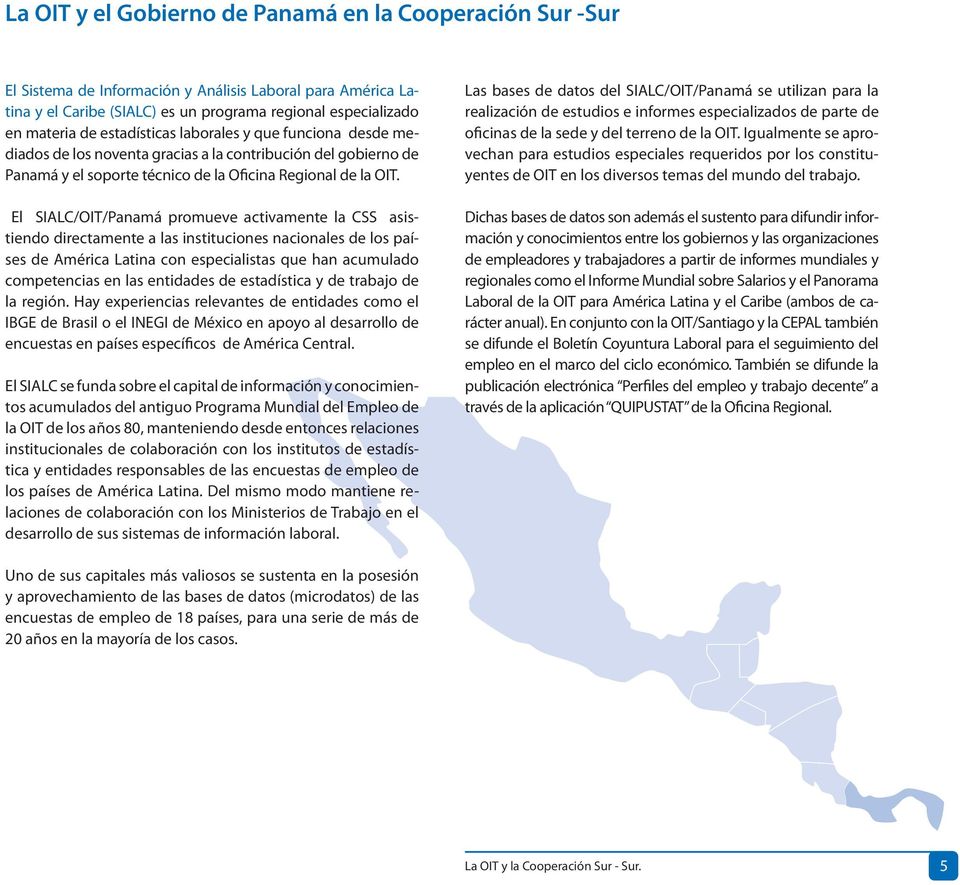 El SIALC/OIT/Panamá promueve activamente la CSS asistiendo directamente a las instituciones nacionales de los países de América Latina con especialistas que han acumulado competencias en las