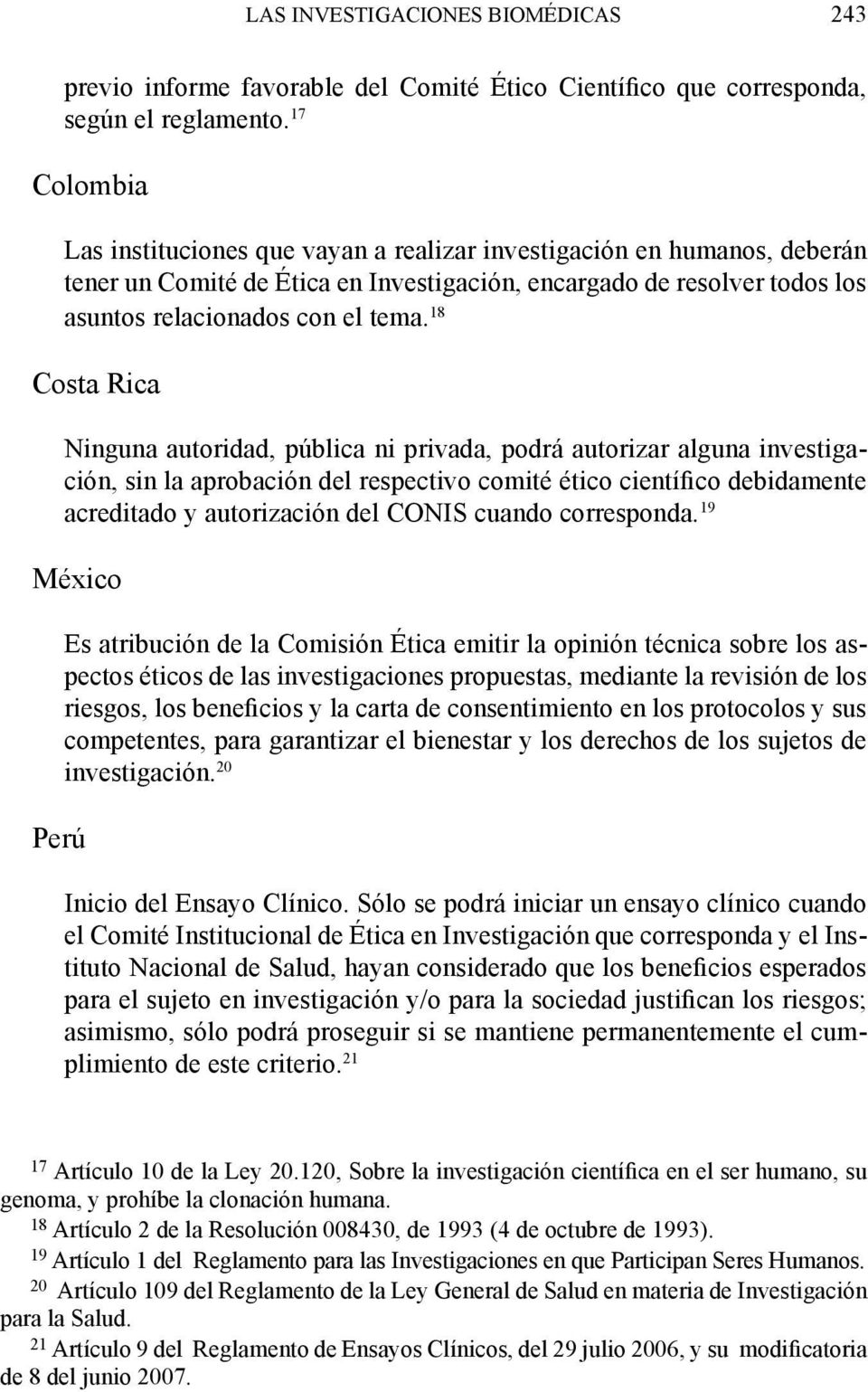 18 Costa Rica Ninguna autoridad, pública ni privada, podrá autorizar alguna investigación, sin la aprobación del respectivo comité ético científico debidamente acreditado y autorización del CONIS