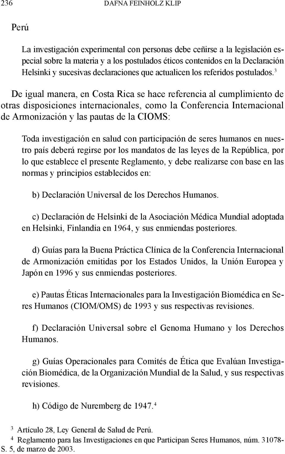3 De igual manera, en Costa Rica se hace referencia al cumplimiento de otras disposiciones internacionales, como la Conferencia Internacional de Armonización y las pautas de la CIOMS: Toda