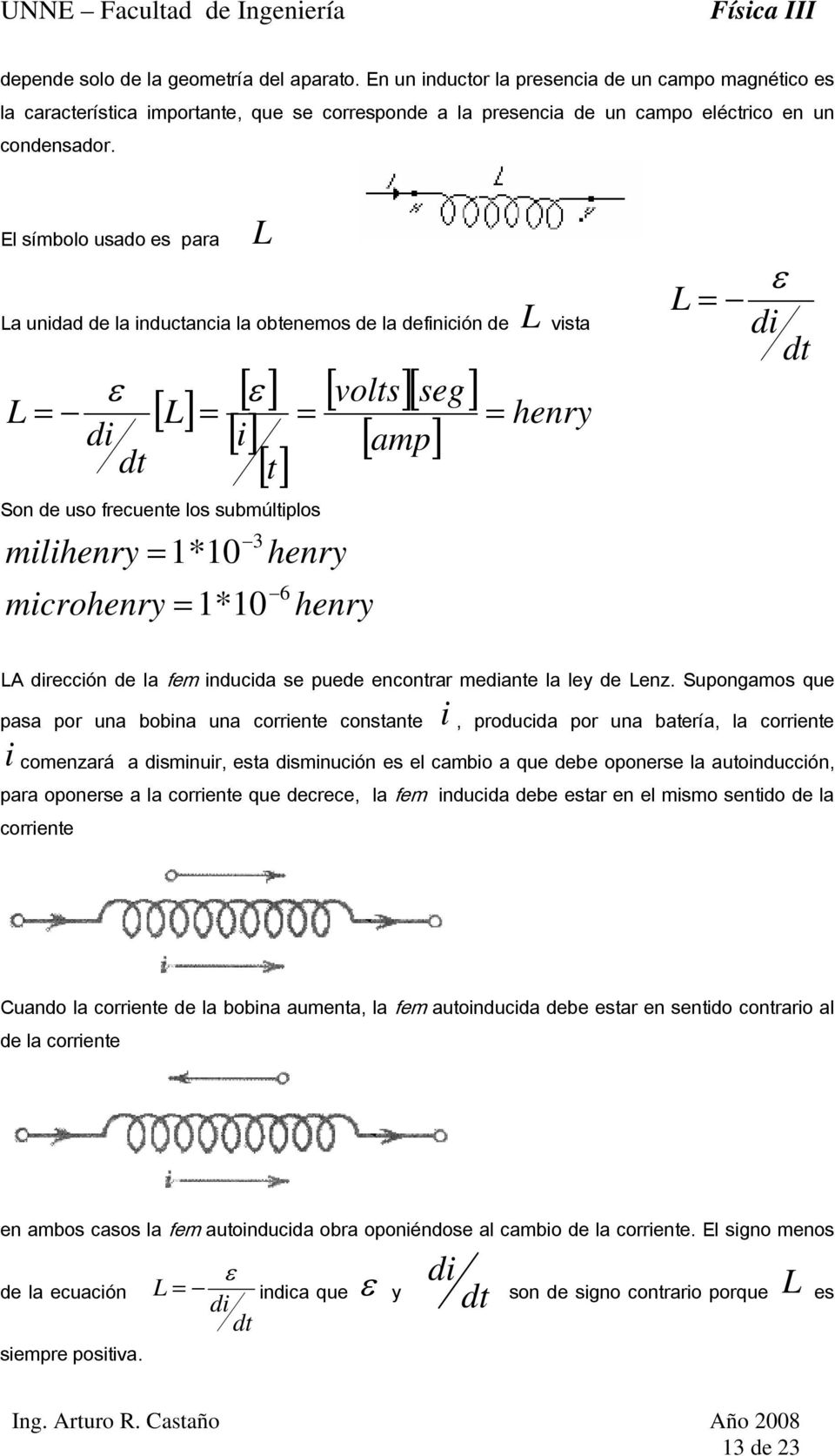 microhenry *0 henry 6 henry ε A rección de la fem inducida se puede encontrar meante la ley de enz.