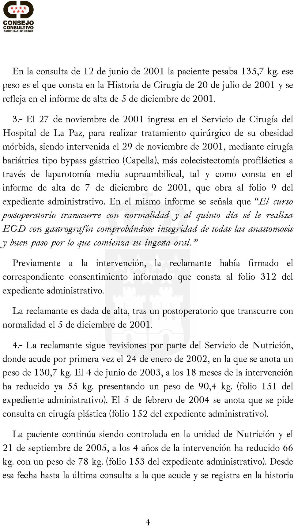 - El 27 de noviembre de 2001 ingresa en el Servicio de Cirugía del Hospital de La Paz, para realizar tratamiento quirúrgico de su obesidad mórbida, siendo intervenida el 29 de noviembre de 2001,