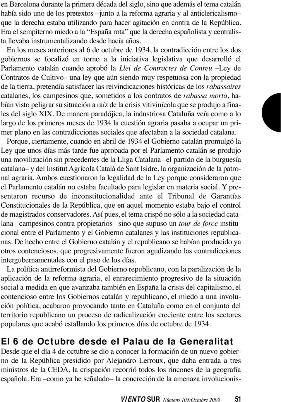 En los meses anteriores al 6 de octubre de 1934, la contradicción entre los dos gobiernos se focalizó en torno a la iniciativa legislativa que desarrolló el Parlamento catalán cuando aprobó la Llei