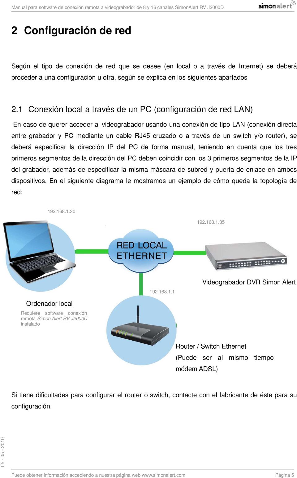 cruzado o a través de un switch y/o router), se deberá especificar la dirección IP del PC de forma manual, teniendo en cuenta que los tres primeros segmentos de la dirección del PC deben coincidir