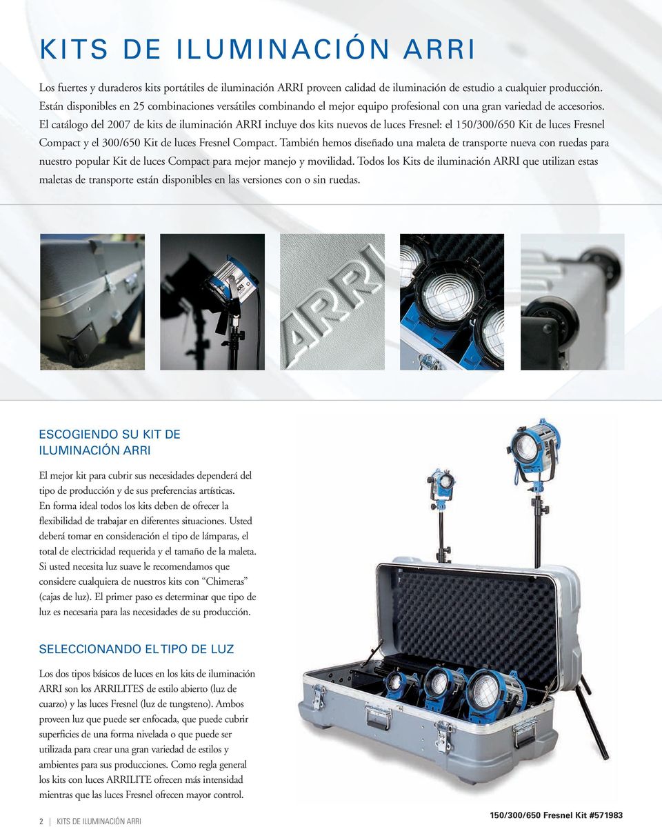 El catálogo del 2007 de kits de iluminación ARRI incluye dos kits nuevos de luces Fresnel: el 150/300/650 Kit de luces Fresnel Compact y el 300/650 Kit de luces Fresnel Compact.