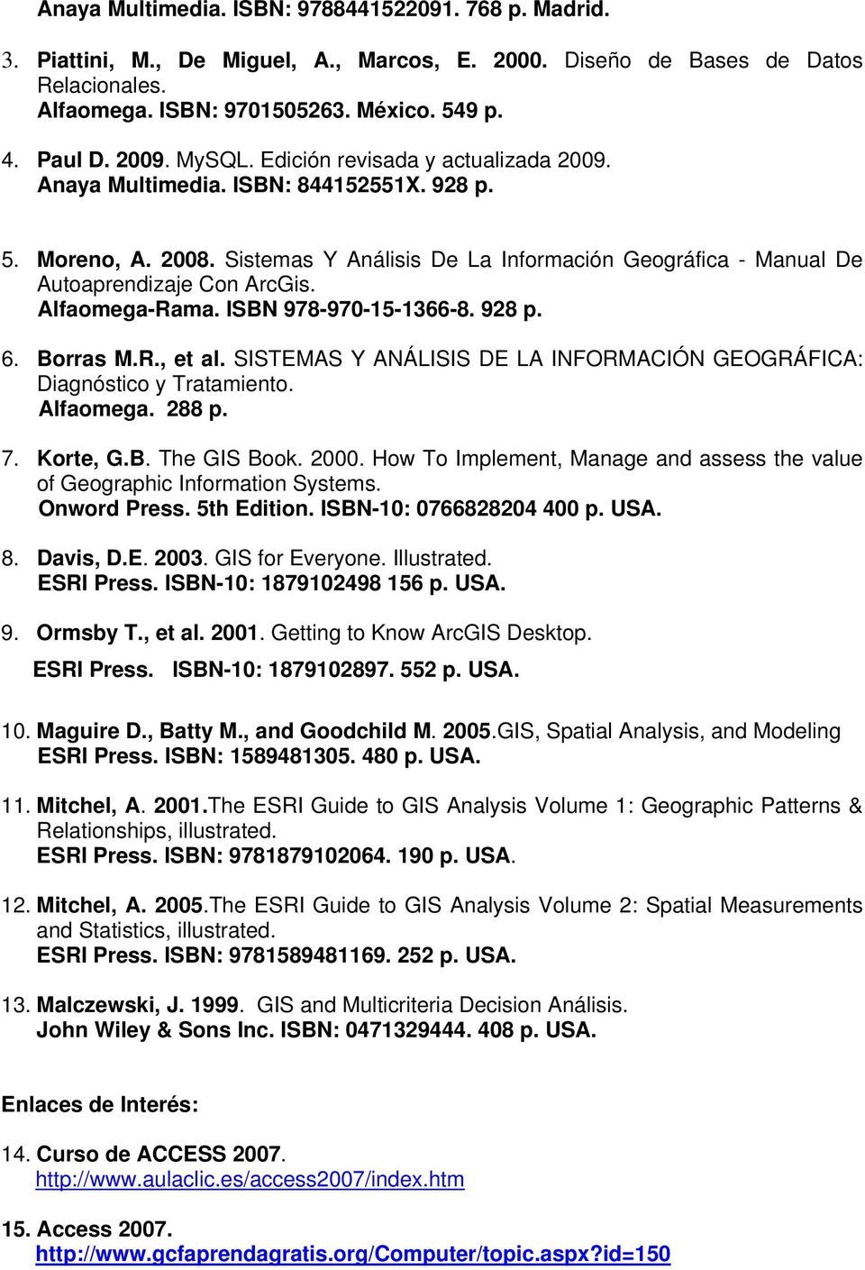 Sistemas Y Análisis De La Información Geográfica - Manual De Autoaprendizaje Con ArcGis. Alfaomega-Rama. ISBN 978-970-15-1366-8. 928 p. 6. Borras M.R., et al.