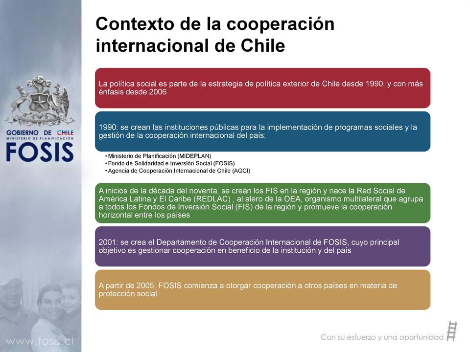 Agencia de Cooperación Internacional de Chile (AGCI) A inicios de la década del noventa, se crean los FIS en la región y nace la Red Social de América Latina y El Caribe (REDLAC), al alero de la OEA,