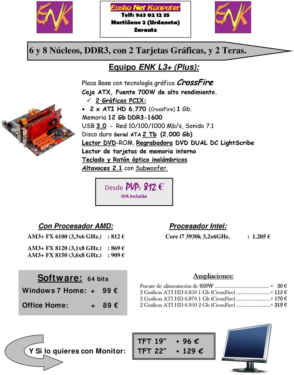 000 Gb) Lector DVD-ROM, Regrabadora DVD DUAL DC LightScribe Lector de tarjetas de memoria interno Teclado y Ratón óptico inalámbricos Altavoces 2.1 con Subwoofer.