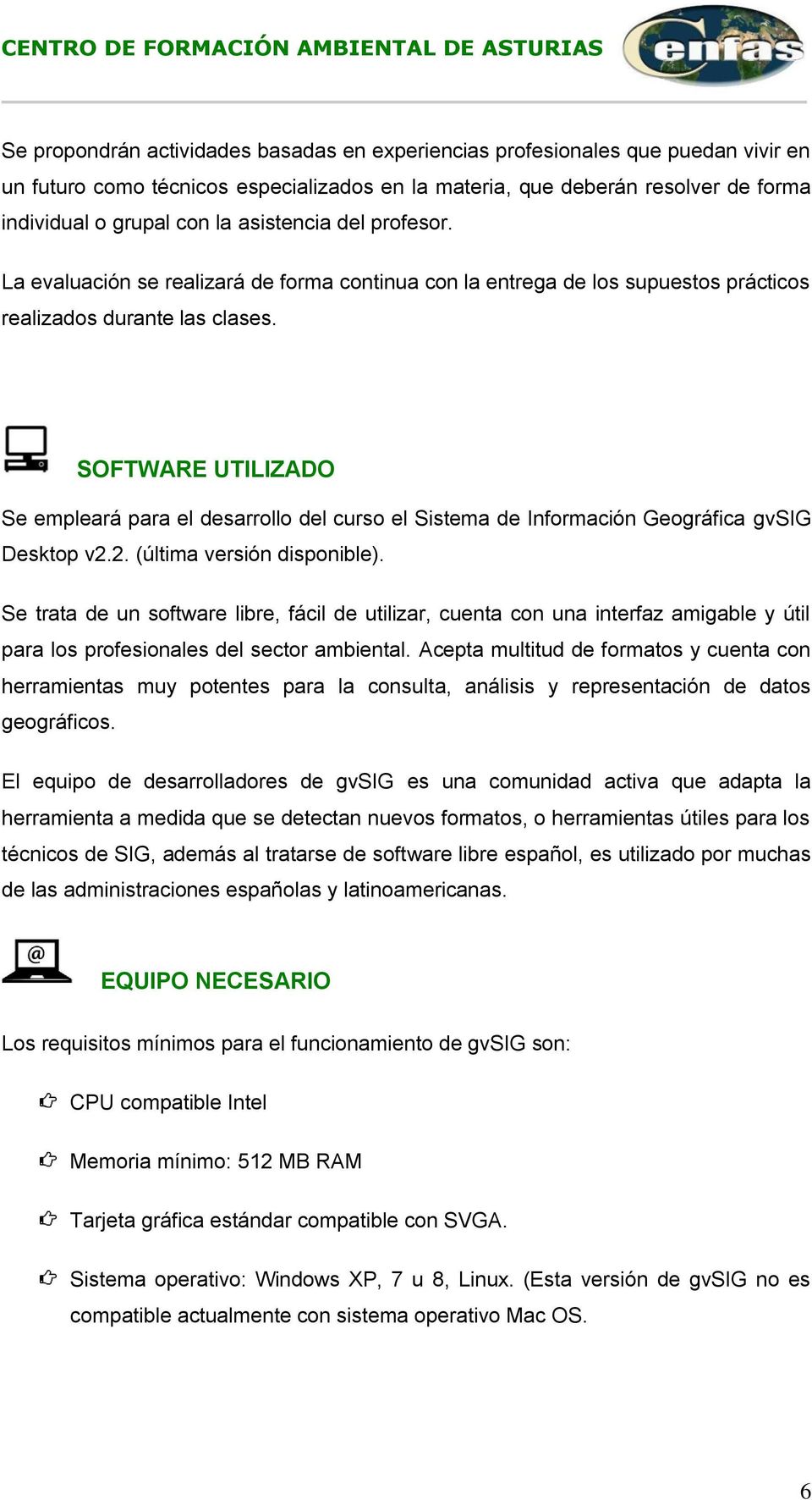 SOFTWARE UTILIZADO Se empleará para el desarrollo del curso el Sistema de Información Geográfica gvsig Desktop v2.2. (última versión disponible).