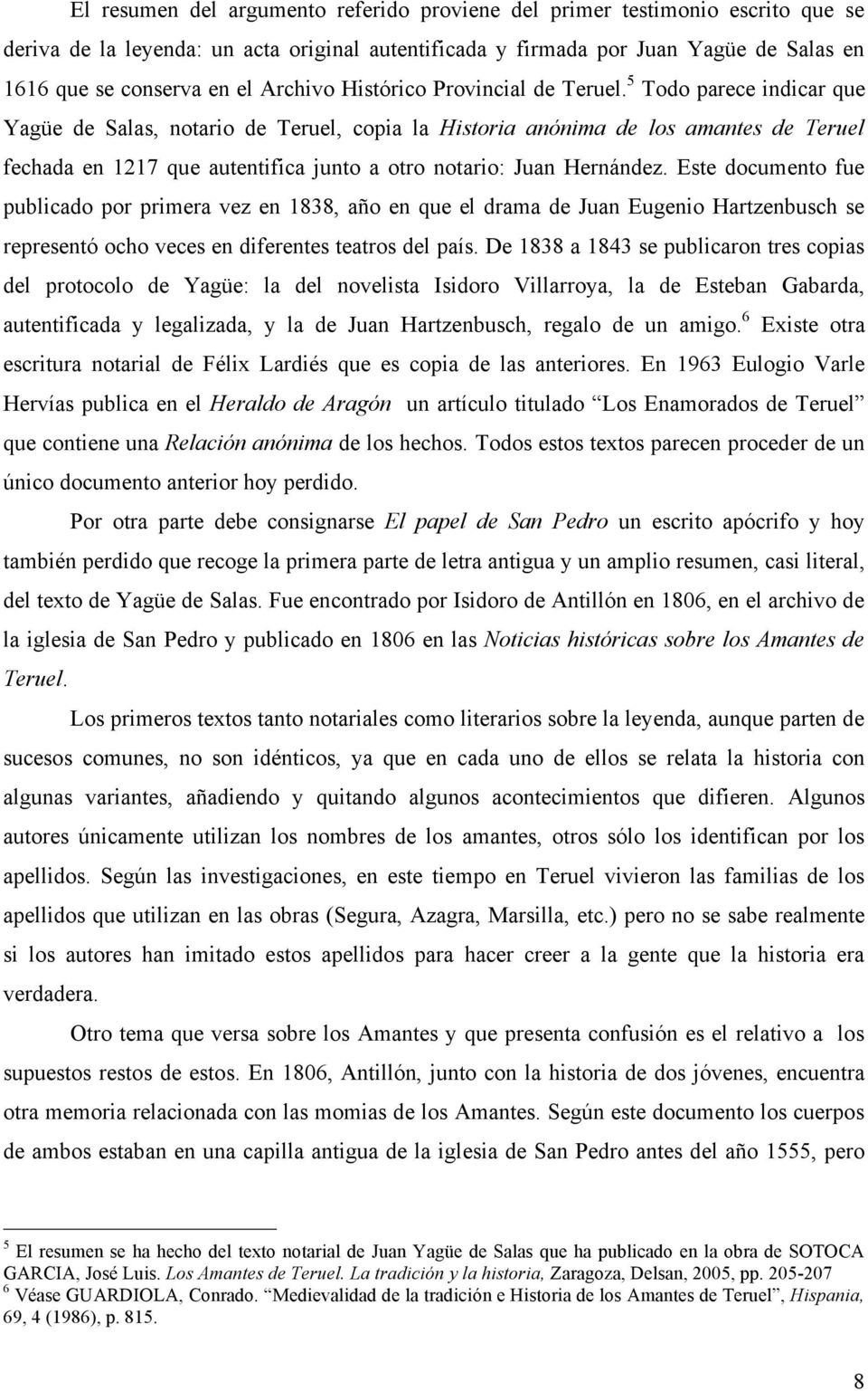 5 Todo parece indicar que Yagüe de Salas, notario de Teruel, copia la Historia anónima de los amantes de Teruel fechada en 1217 que autentifica junto a otro notario: Juan Hernández.