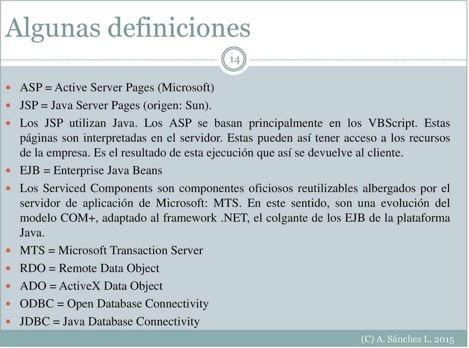 EJB = Enterprise Java Beans Los Serviced Components son componentes oficiosos reutilizables albergados por el servidor de aplicación de Microsoft: MTS.