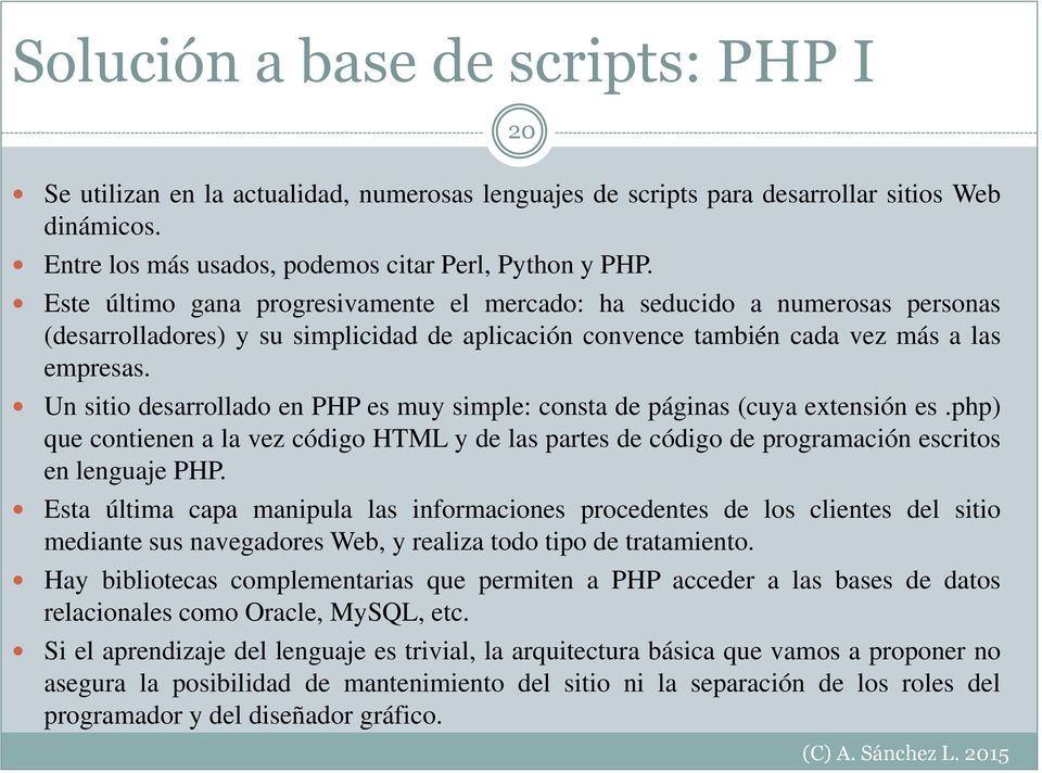 Un sitio desarrollado en PHP es muy simple: consta de páginas (cuya extensión es.php) que contienen a la vez código HTML y de las partes de código de programación escritos en lenguaje PHP.