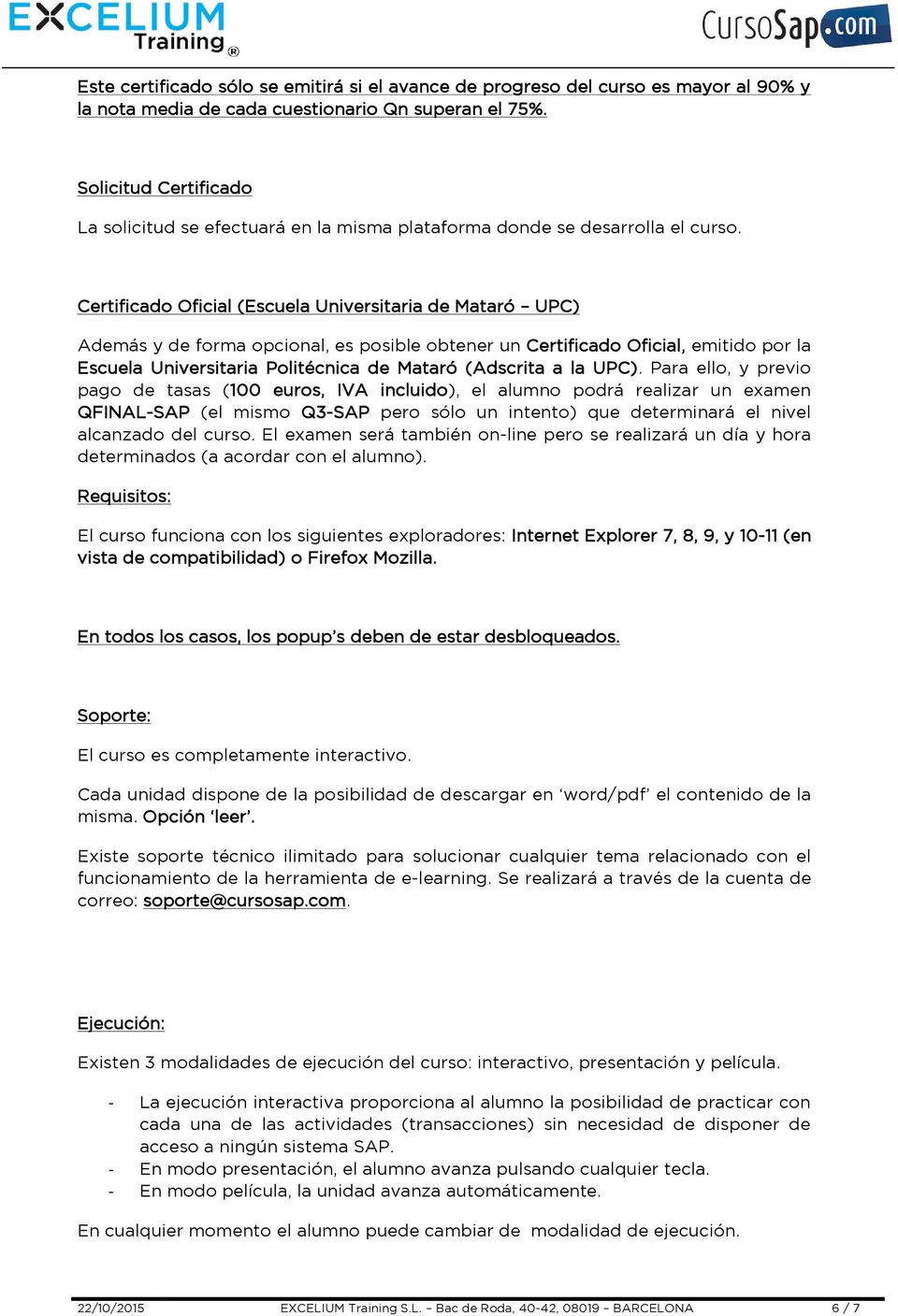 Certificado Oficial (Escuela Universitaria de Mataró UPC) Además y de forma opcional, es posible obtener un Certificado Oficial, emitido por la Escuela Universitaria Politécnica de Mataró (Adscrita a