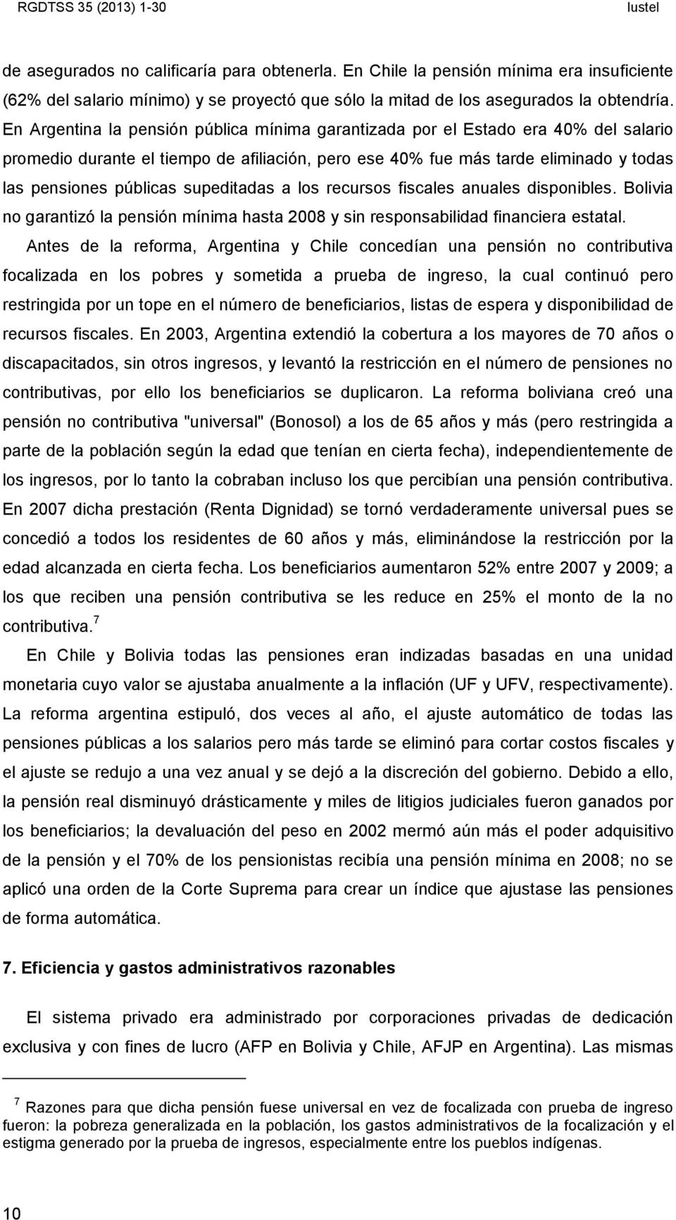 En Argentina la pensión pública mínima garantizada por el Estado era 40% del salario promedio durante el tiempo de afiliación, pero ese 40% fue más tarde eliminado y todas las pensiones públicas