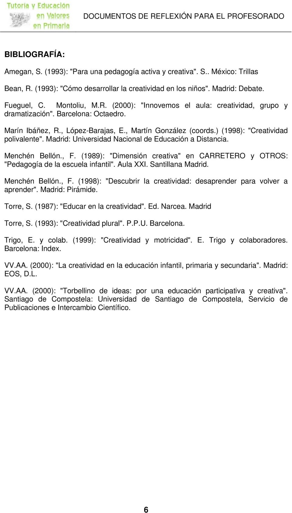 (1989): "Dimensión creativa" en CARRETERO y OTROS: "Pedagogía de la escuela infantil". Aula XXI. Santillana Madrid. Menchén Bellón., F.