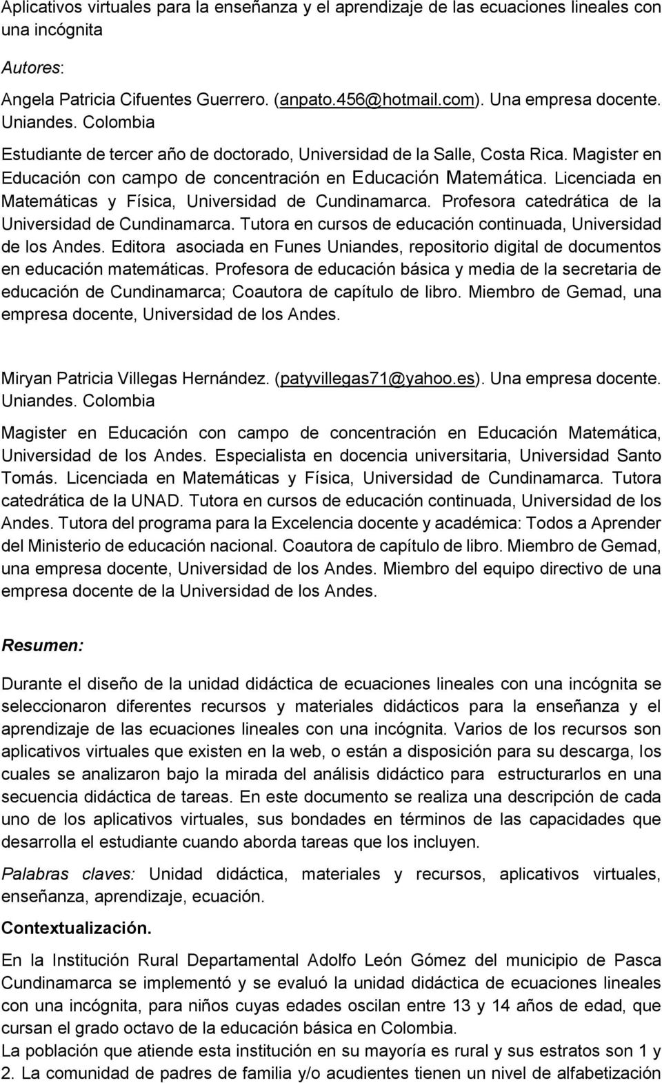 Licenciada en Matemáticas y Física, Universidad de Cundinamarca. Profesora catedrática de la Universidad de Cundinamarca. Tutora en cursos de educación continuada, Universidad de los Andes.