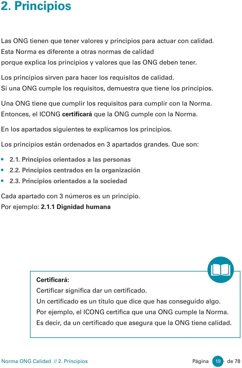 Entonces, el ICONG certificará que la ONG cumple con la Norma. En los apartados siguientes te explicamos los principios. Los principios están ordenados en 3 apartados grandes. Que son: 2.1.