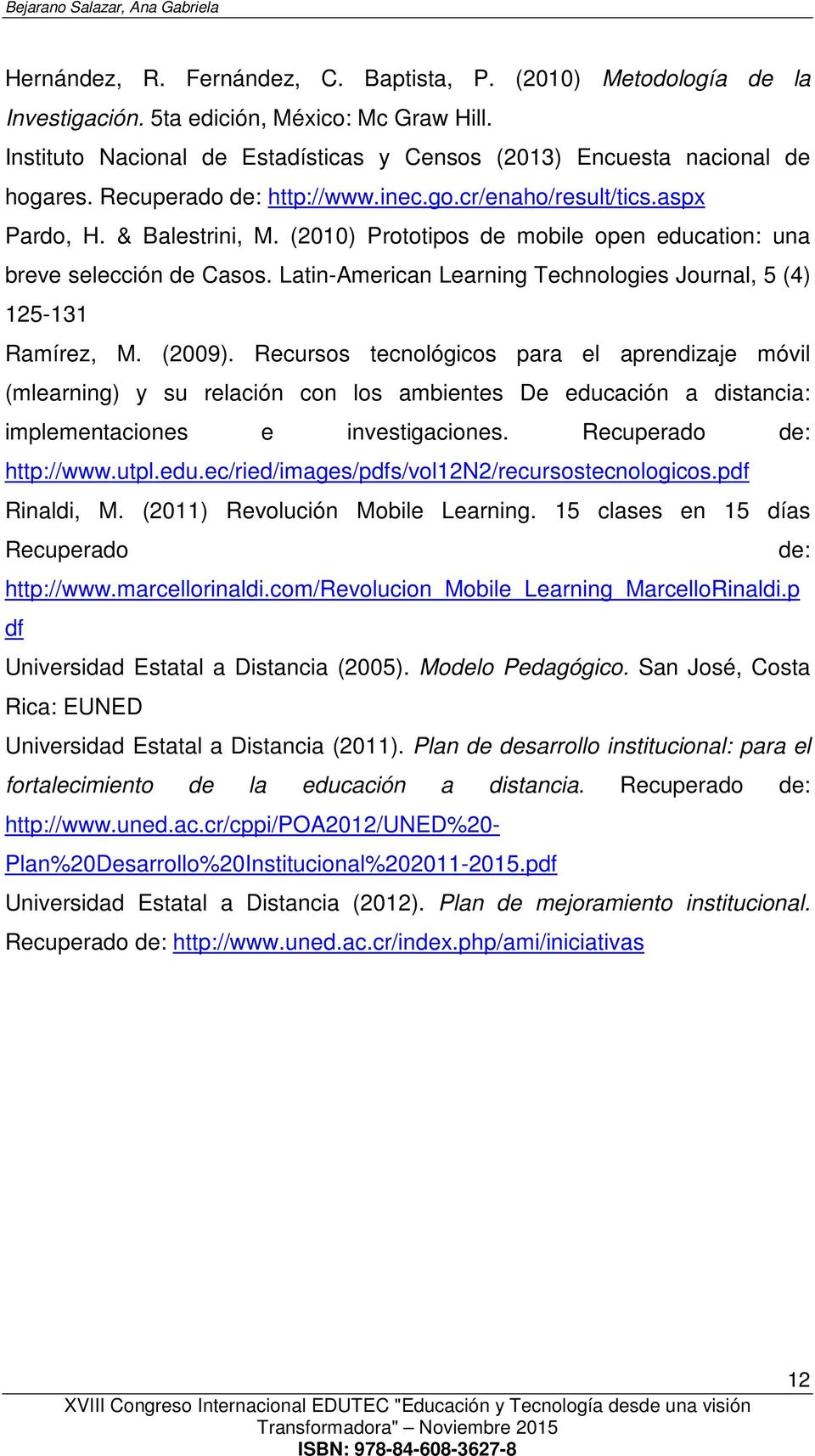(2010) Prototipos de mobile open education: una breve selección de Casos. Latin-American Learning Technologies Journal, 5 (4) 125-131 Ramírez, M. (2009).
