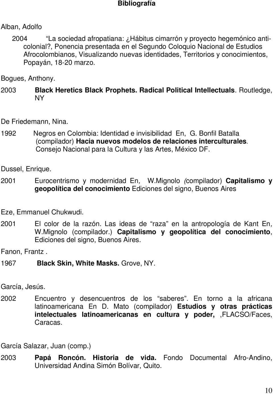 2003 Black Heretics Black Prophets. Radical Political Intellectuals. Routledge, NY De Friedemann, Nina. 1992 Negros en Colombia: Identidad e invisibilidad En, G.