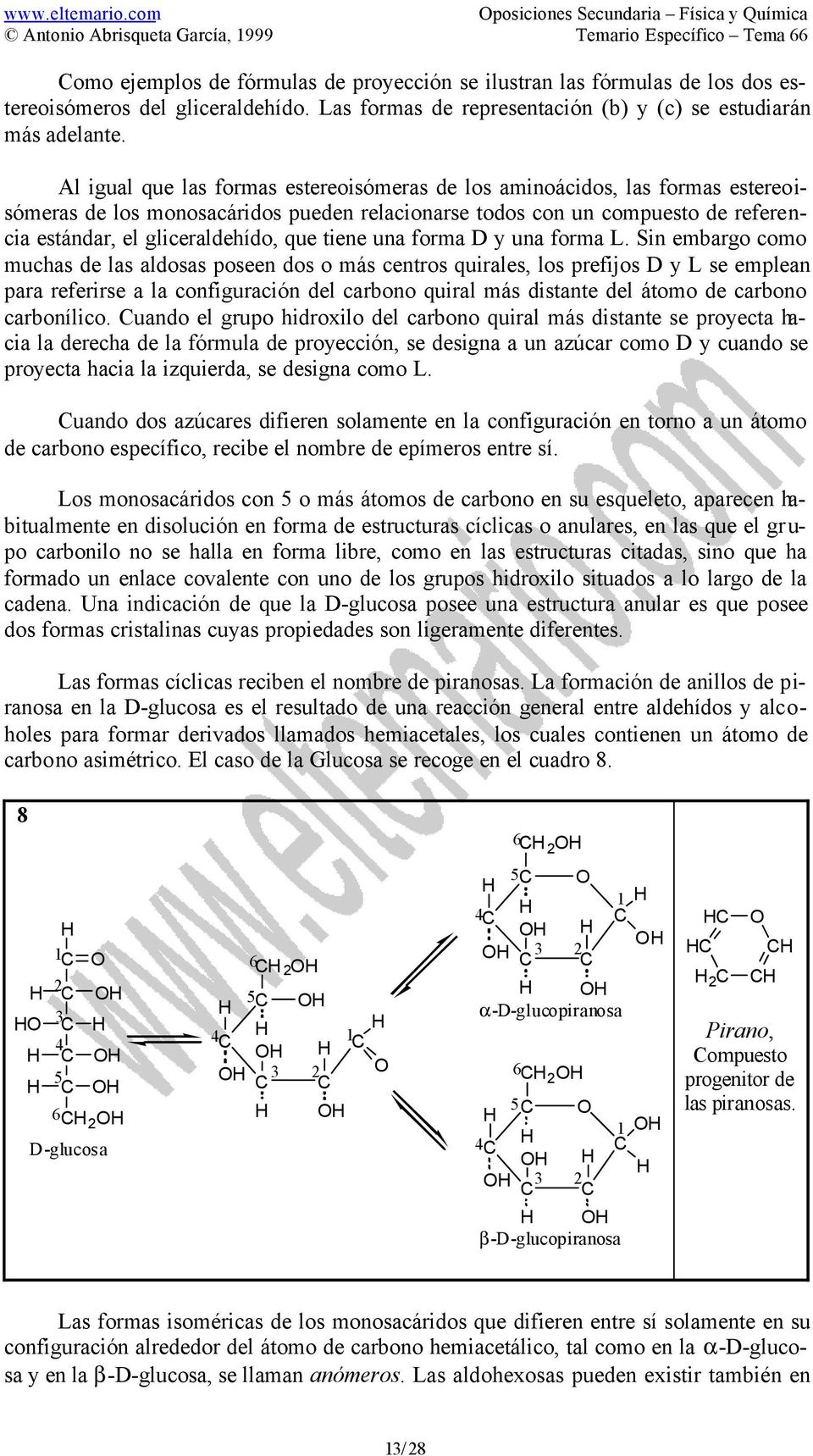 Al igual que las formas estereoisómeras de los aminoácidos, las formas estereoisómeras de los monosacáridos pueden relacionarse todos con un compuesto de referencia estándar, el gliceraldehído, que