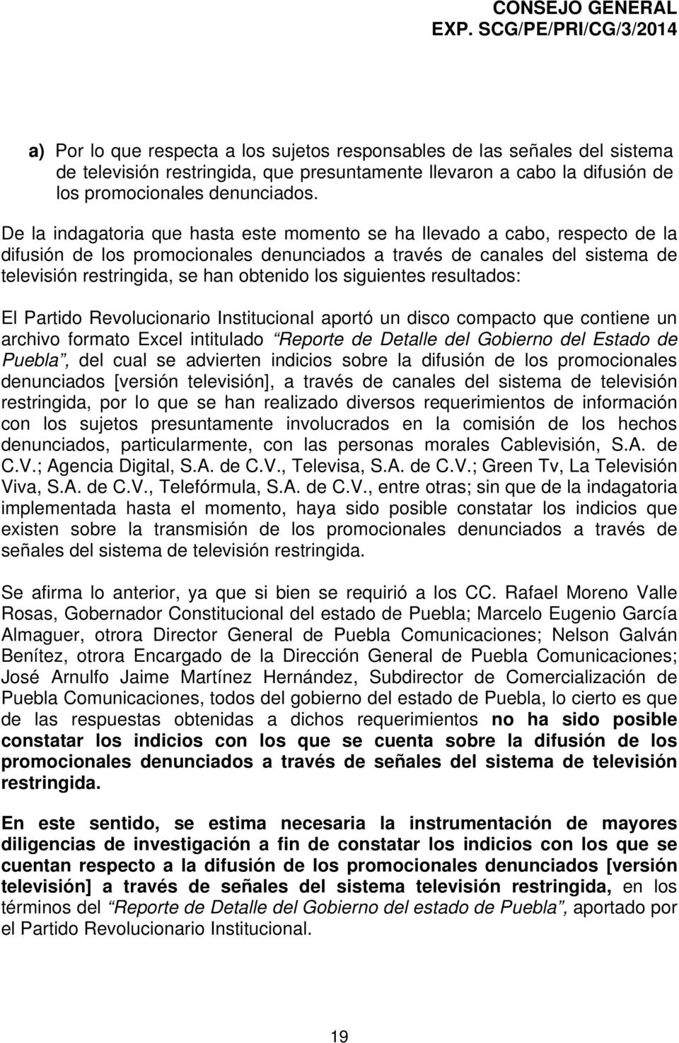 siguientes resultados: El Partido Revolucionario Institucional aportó un disco compacto que contiene un archivo formato Excel intitulado Reporte de Detalle del Gobierno del Estado de Puebla, del cual