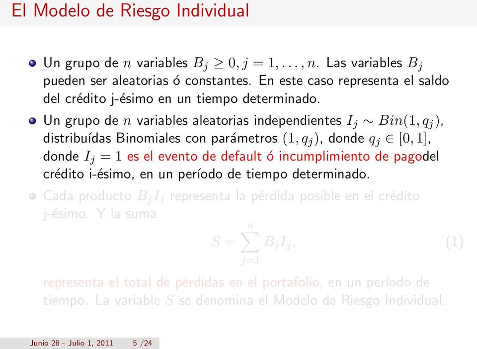 Un grupo de n variables aleatorias independientes I j Bin(1, q j ), distribuídas Binomiales con parámetros (1, q j ), donde q j [0, 1], donde I j = 1 es el evento de default ó