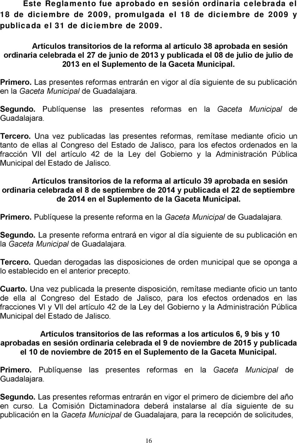 Primero. Las presentes reformas entrarán en vigor al día siguiente de su publicación en la Gaceta Municipal de Guadalajara. Segundo.