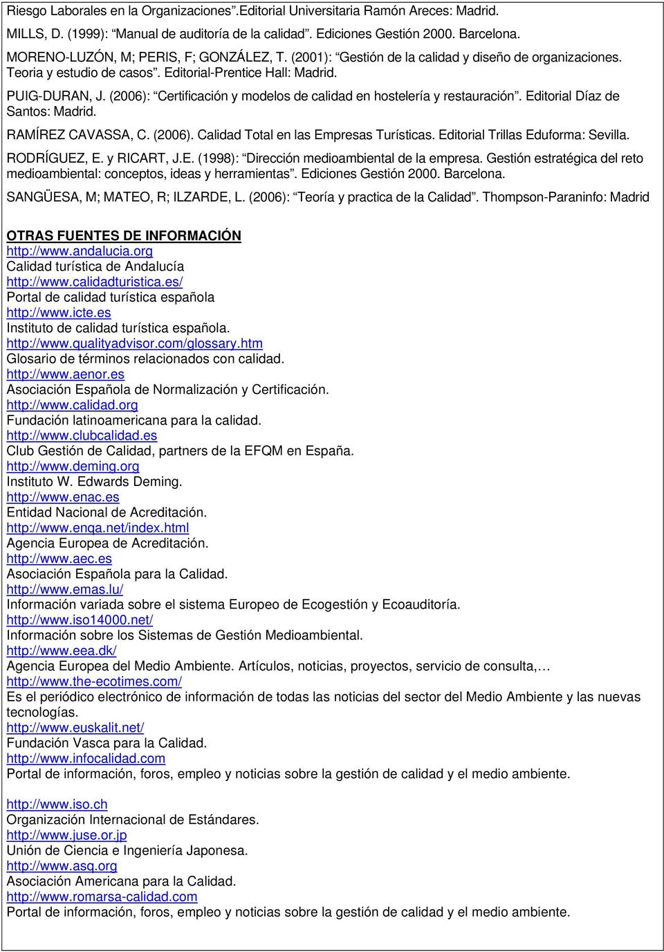 (2006): Certificación y modelos de calidad en hostelería y restauración. Editorial Díaz de Santos: Madrid. RAMÍREZ CAVASSA, C. (2006). Calidad Total en las Empresas Turísticas.
