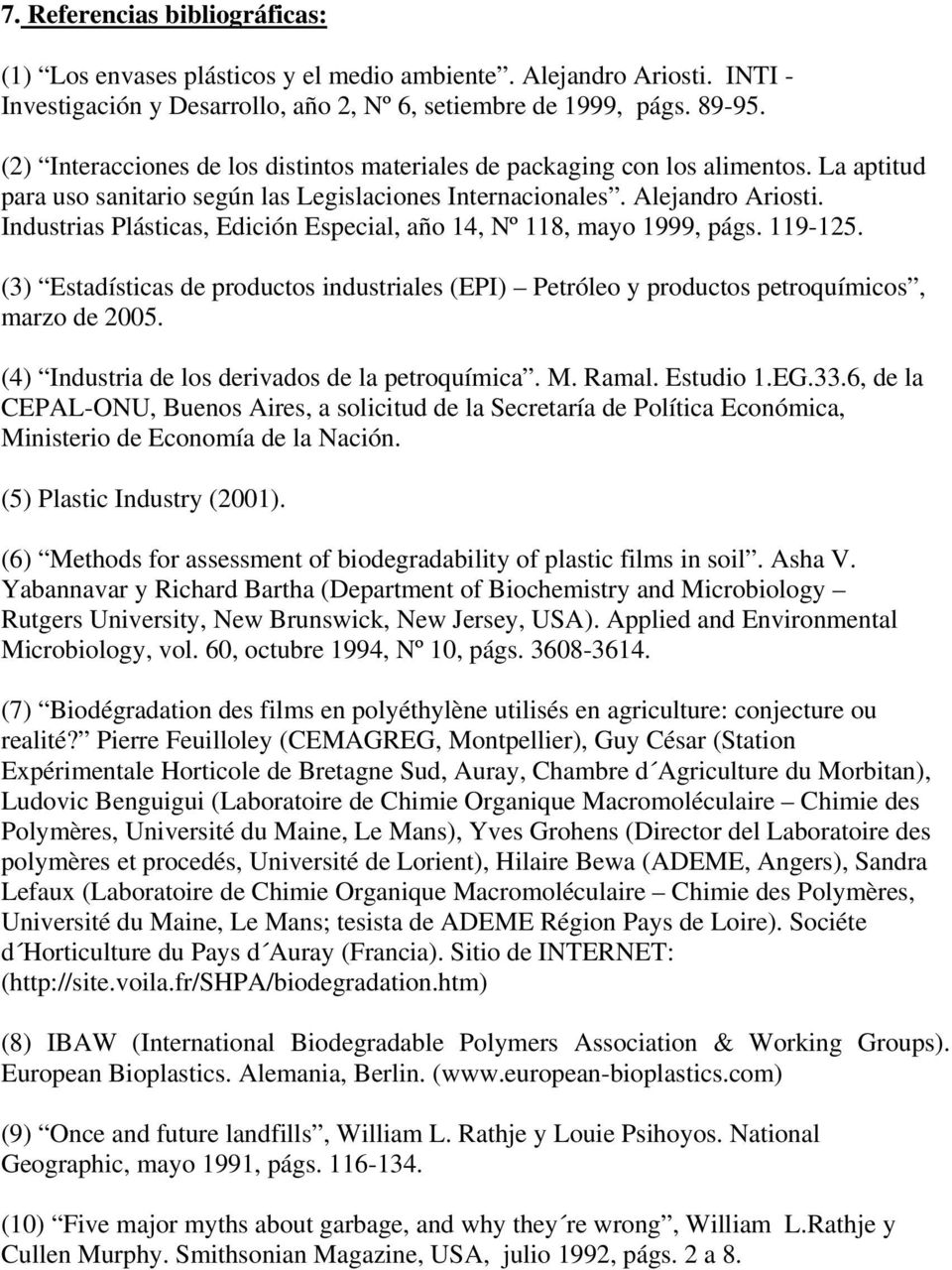 Industrias Plásticas, Edición Especial, año 14, Nº 118, mayo 1999, págs. 119-125. (3) Estadísticas de productos industriales (EPI) Petróleo y productos petroquímicos, marzo de 2005.
