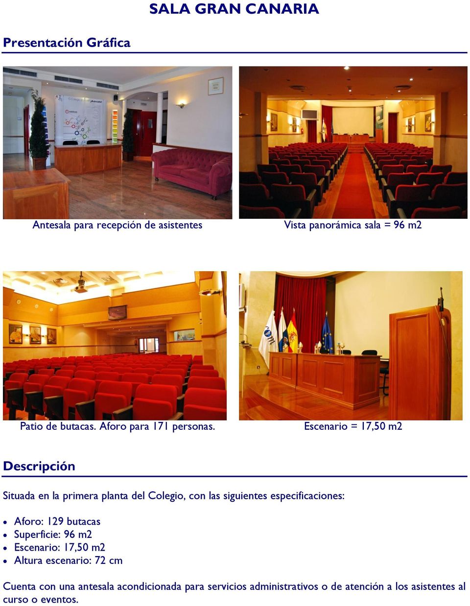 Escenario = 17,50 m2 Descripción Situada en la primera planta del Colegio, con las siguientes especificaciones: