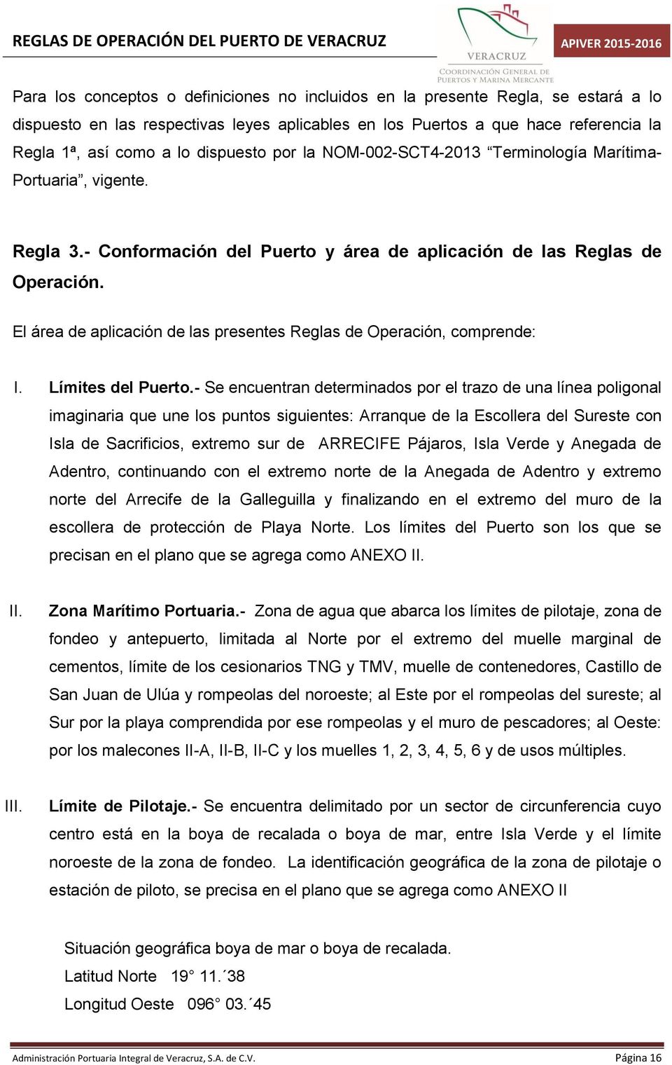 El área de aplicación de las presentes Reglas de Operación, comprende: I. Límites del Puerto.