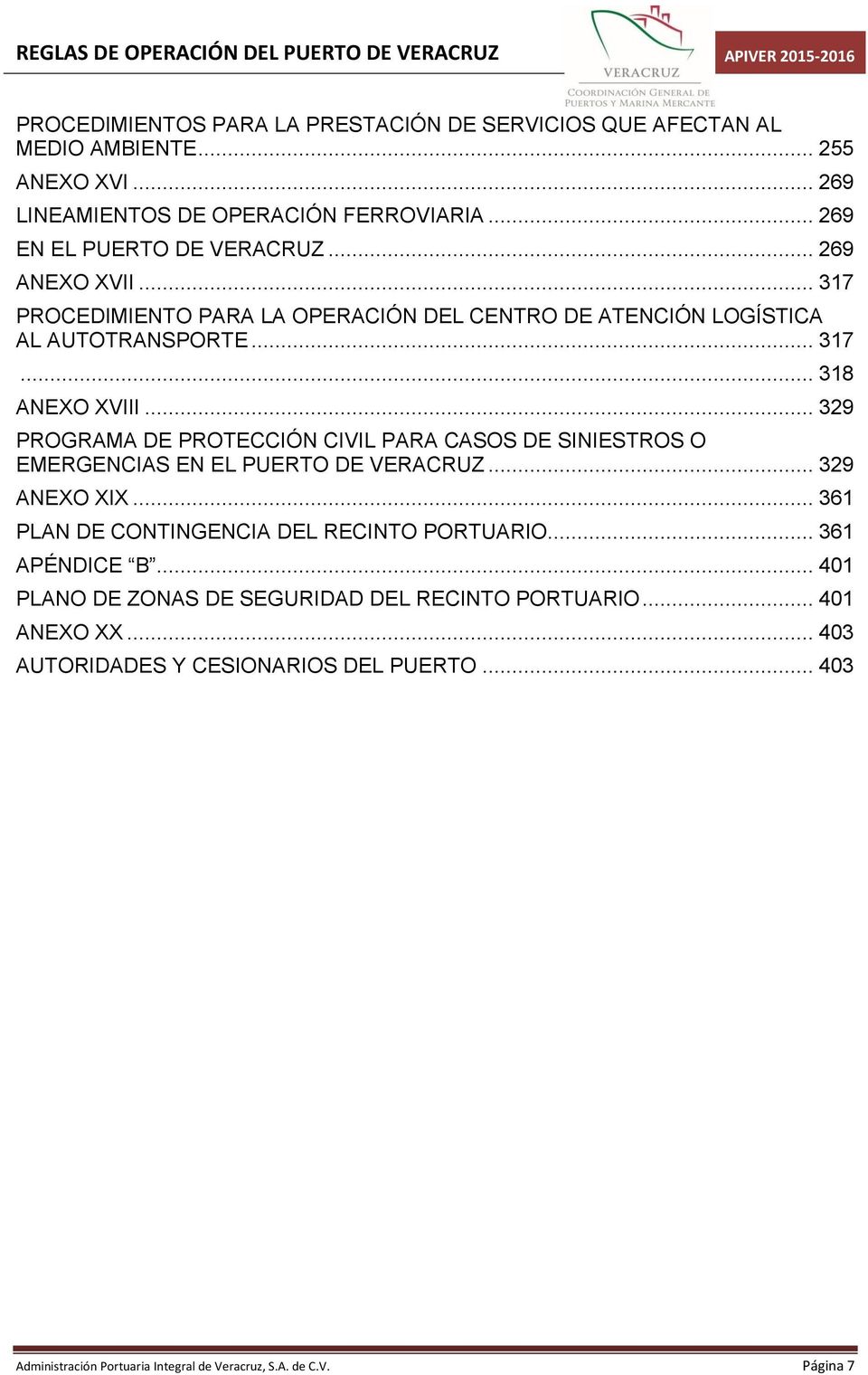 .. 329 PROGRAMA DE PROTECCIÓN CIVIL PARA CASOS DE SINIESTROS O EMERGENCIAS EN EL PUERTO DE VERACRUZ... 329 ANEXO XIX... 361 PLAN DE CONTINGENCIA DEL RECINTO PORTUARIO.