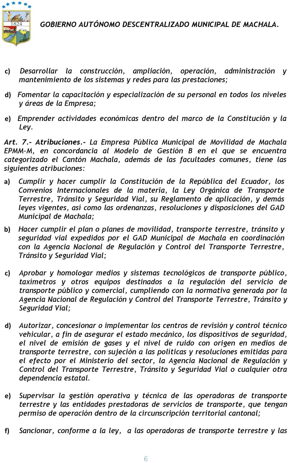 - La Empresa Pública Municipal de Movilidad de Machala EPMM-M, en concordancia al Modelo de Gestión B en el que se encuentra categorizado el Cantón Machala, además de las facultades comunes, tiene