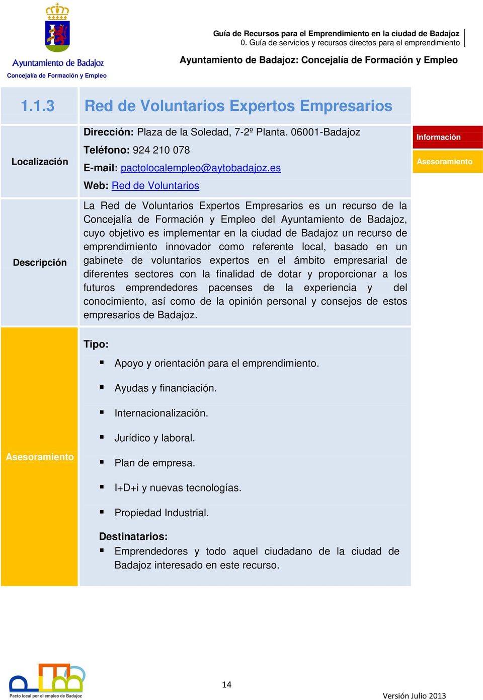 es Web: Red de Voluntarios La Red de Voluntarios Expertos Empresarios es un recurso de la Concejalía de y Empleo del Ayuntamiento de Badajoz, cuyo objetivo es implementar en la ciudad de Badajoz un