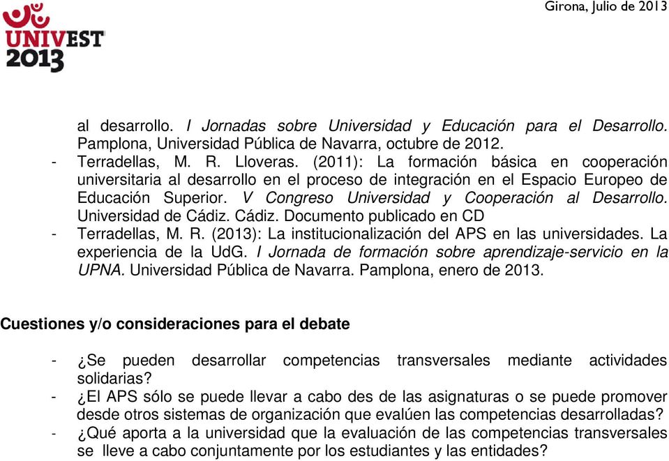 Universidad de Cádiz. Cádiz. Documento publicado en CD - Terradellas, M. R. (2013): La institucionalización del APS en las universidades. La experiencia de la UdG.