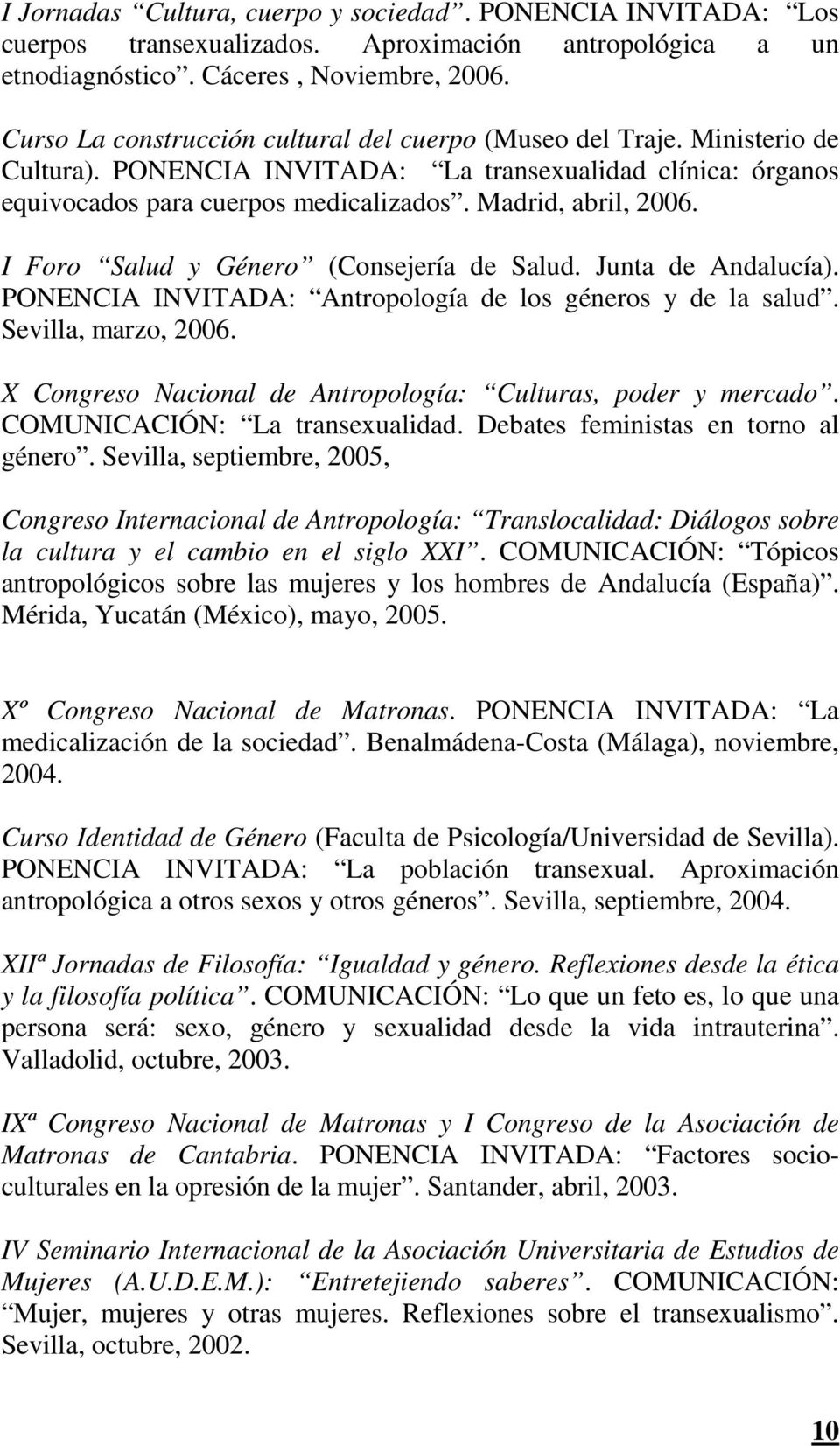 I Foro Salud y Género (Consejería de Salud. Junta de Andalucía). PONENCIA INVITADA: Antropología de los géneros y de la salud. Sevilla, marzo, 2006.