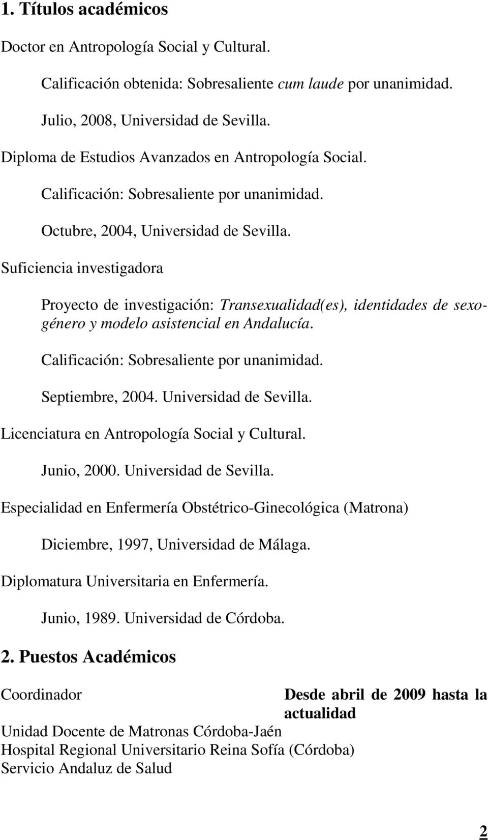 Suficiencia investigadora Proyecto de investigación: Transexualidad(es), identidades de sexogénero y modelo asistencial en Andalucía. Calificación: Sobresaliente por unanimidad. Septiembre, 2004.