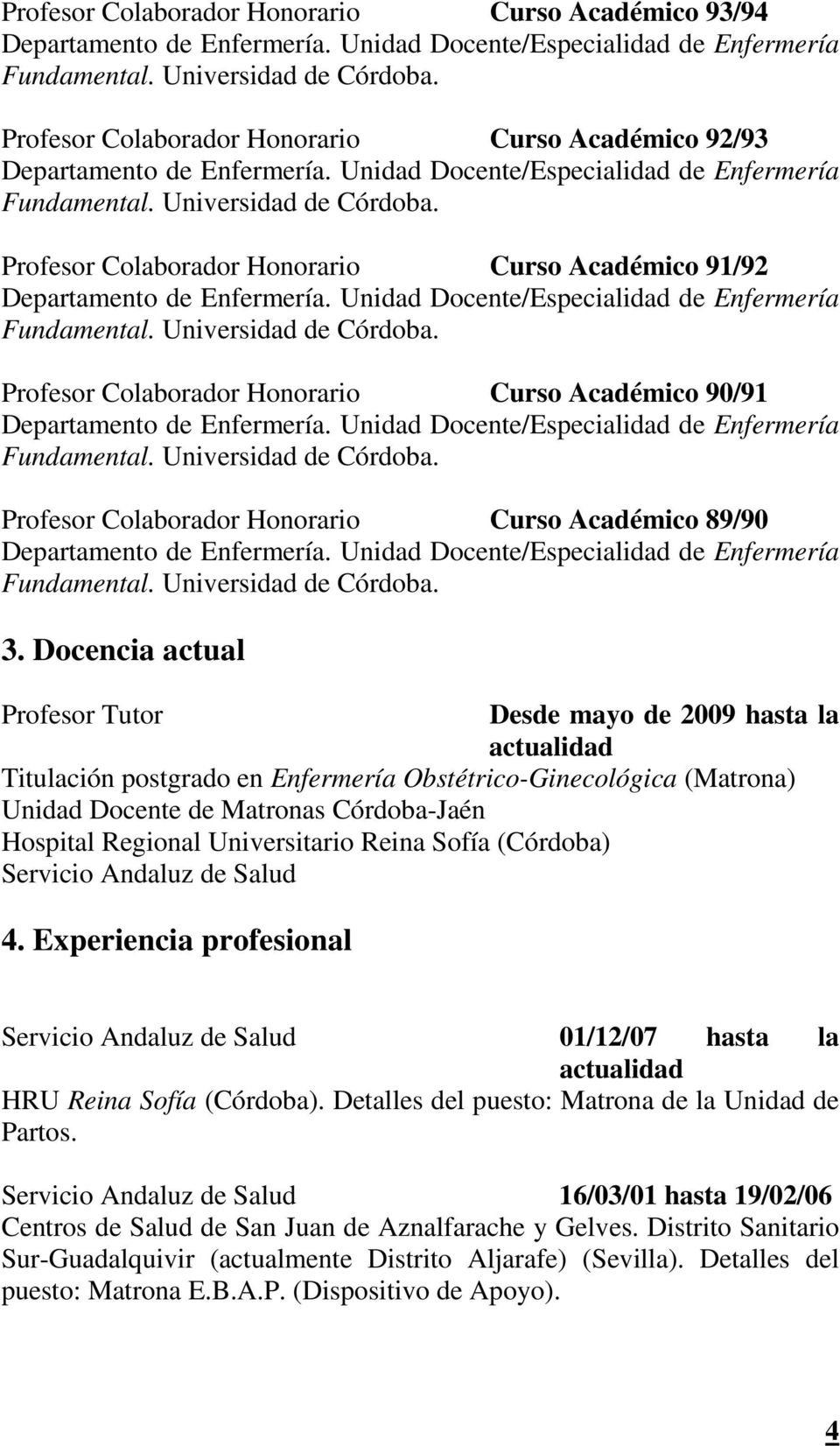 Profesor Colaborador Honorario Curso Académico 91/92 Departamento de Enfermería. Unidad Docente/Especialidad de Enfermería Fundamental. Universidad de Córdoba.