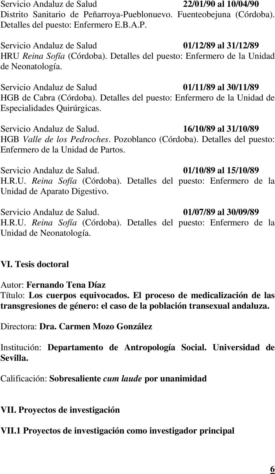 Detalles del puesto: Enfermero de la Unidad de Especialidades Quirúrgicas. Servicio Andaluz de Salud. 16/10/89 al 31/10/89 HGB Valle de los Pedroches. Pozoblanco (Córdoba).