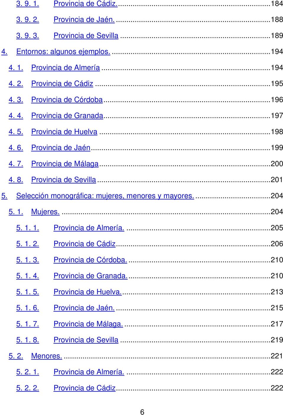 Selección monográfica: mujeres, menores y mayores....204 5. 1. Mujeres....204 5. 1. 1. Provincia de Almería....205 5. 1. 2. Provincia de Cádiz...206 5. 1. 3. Provincia de Córdoba....210 5. 1. 4.