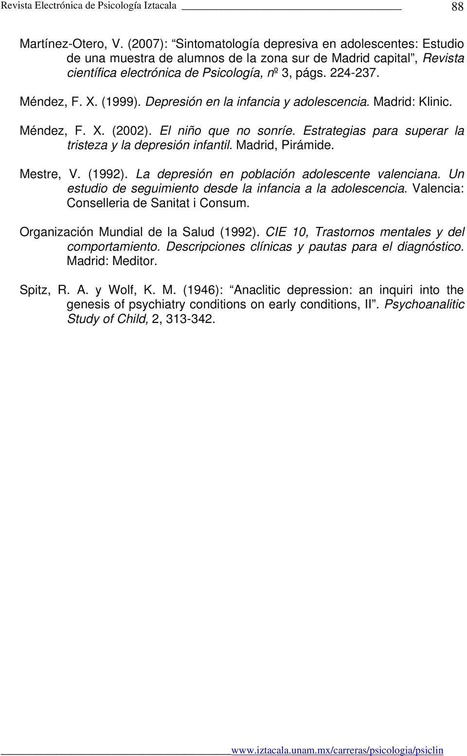 (1999). Depresión en la infancia y adolescencia. Madrid: Klinic. Méndez, F. X. (2002). El niño que no sonríe. Estrategias para superar la tristeza y la depresión infantil. Madrid, Pirámide. Mestre, V.