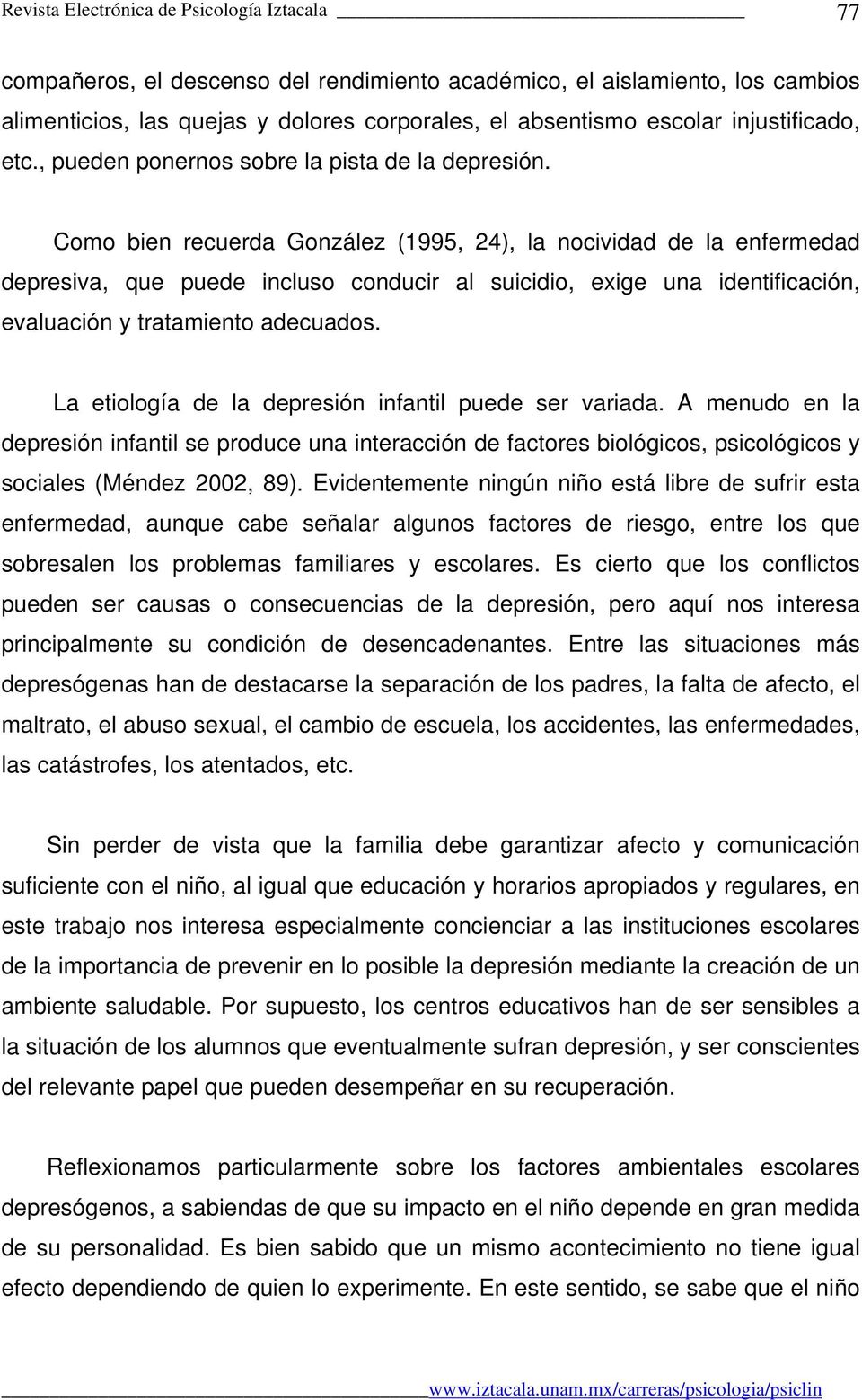 Como bien recuerda González (1995, 24), la nocividad de la enfermedad depresiva, que puede incluso conducir al suicidio, exige una identificación, evaluación y tratamiento adecuados.