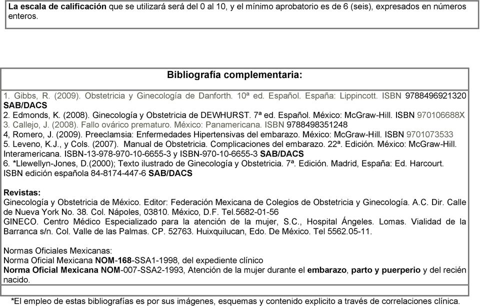 ISBN 970106688X 3. Callejo, J. (2008). Fallo ovárico prematuro. México: Panamericana. ISBN 9788498351248 4, Romero, J. (2009). Preeclamsia: Enfermedades Hipertensivas del embarazo.