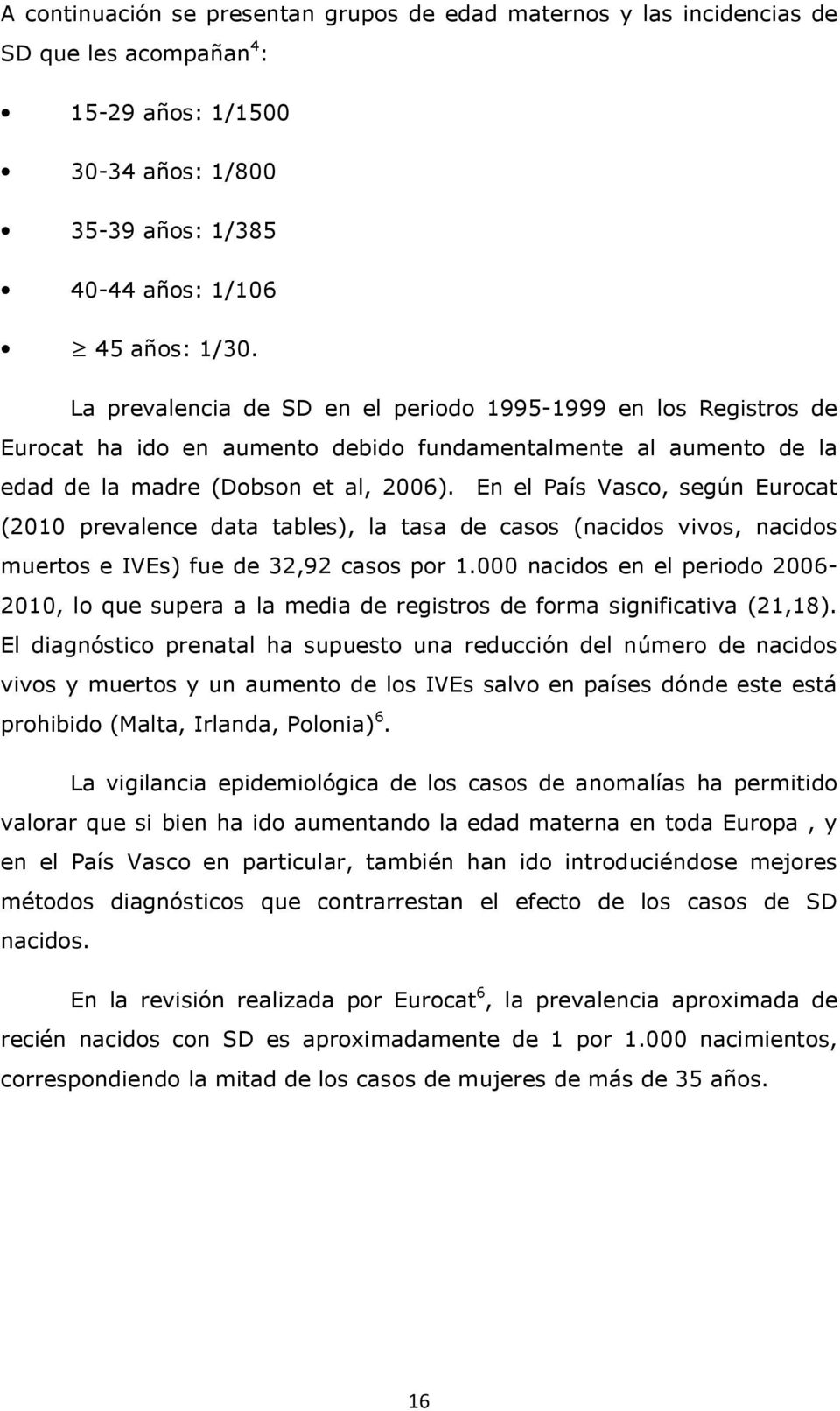 En el País Vasco, según Eurocat (2010 prevalence data tables), la tasa de casos (nacidos vivos, nacidos muertos e IVEs) fue de 32,92 casos por 1.