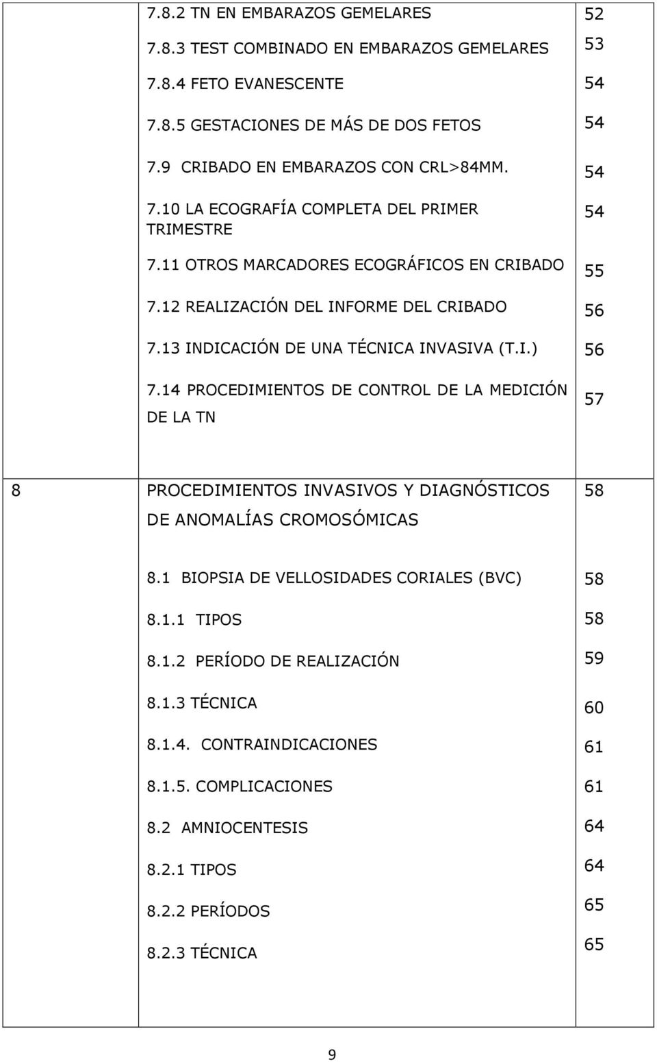 14 PROCEDIMIENTOS DE CONTROL DE LA MEDICIÓN DE LA TN 54 54 55 56 56 57 8 PROCEDIMIENTOS INVASIVOS Y DIAGNÓSTICOS DE ANOMALÍAS CROMOSÓMICAS 58 8.1 BIOPSIA DE VELLOSIDADES CORIALES (BVC) 8.