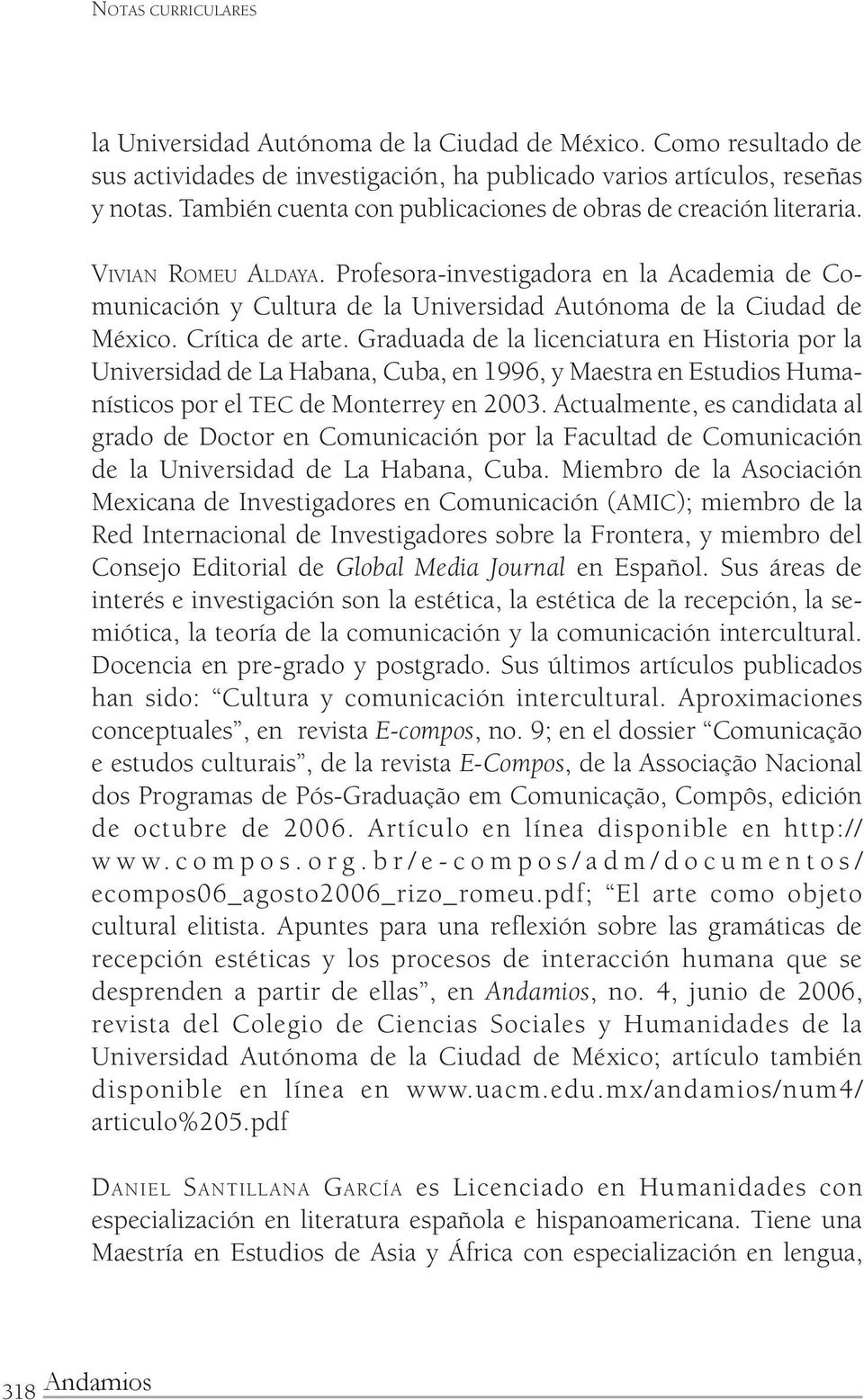 Profesora-investigadora en la Academia de Comunicación y Cultura de la Universidad Autónoma de la Ciudad de México. Crítica de arte.