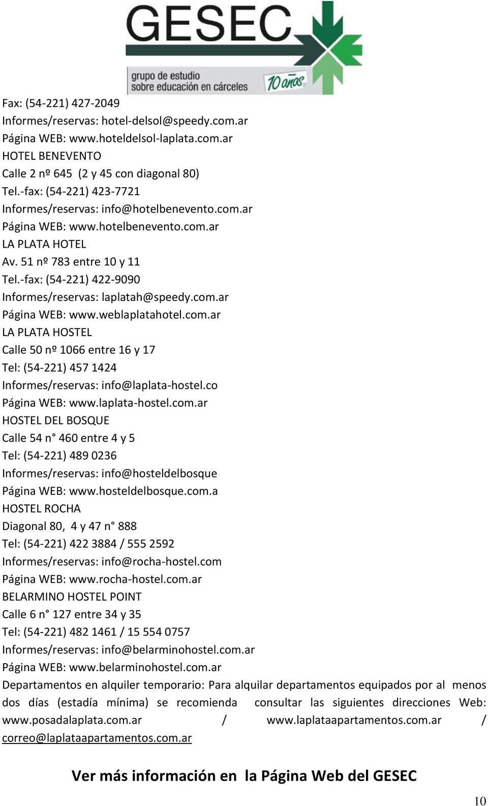 -fax: (54-221) 422-9090 Informes/reservas: laplatah@speedy.com.ar Página WEB: www.weblaplatahotel.com.ar LA PLATA HOSTEL Calle 50 nº 1066 entre 16 y 17 Tel: (54-221) 457 1424 Informes/reservas: info@laplata-hostel.