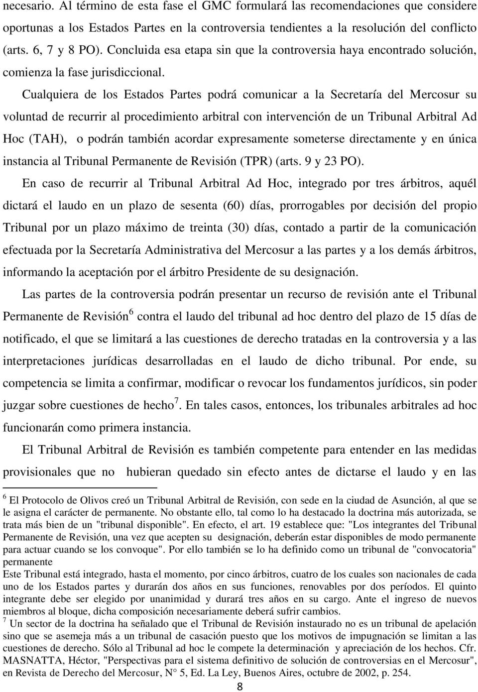 Cualquiera de los Estados Partes podrá comunicar a la Secretaría del Mercosur su voluntad de recurrir al procedimiento arbitral con intervención de un Tribunal Arbitral Ad Hoc (TAH), o podrán también